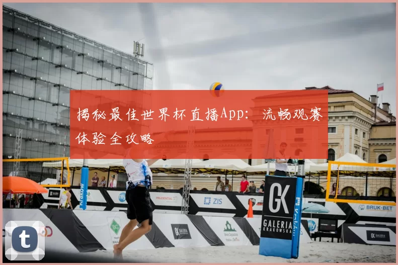 揭秘最佳世界杯直播App:流畅观赛体验全攻略