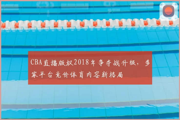 CBA直播版权2018年争夺战升级,多家平台竞价体育内容新格局