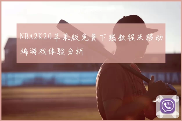 NBA2K20苹果版免费下载教程及移动端游戏体验分析