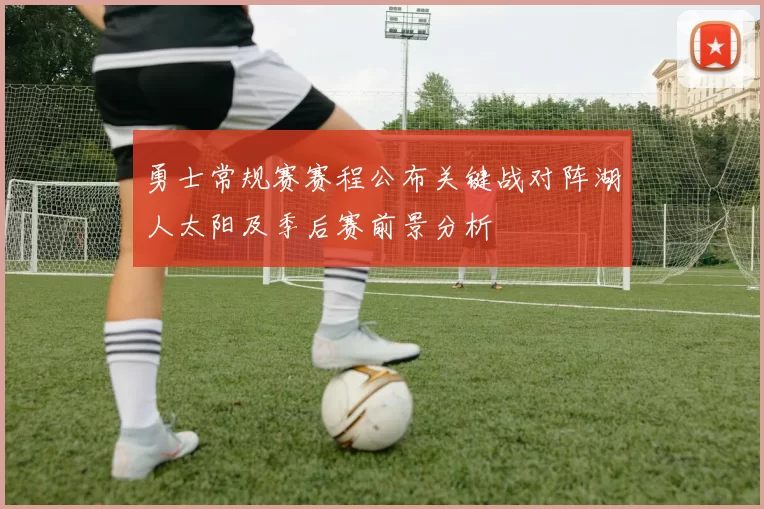 勇士常规赛赛程公布关键战对阵湖人太阳及季后赛前景分析