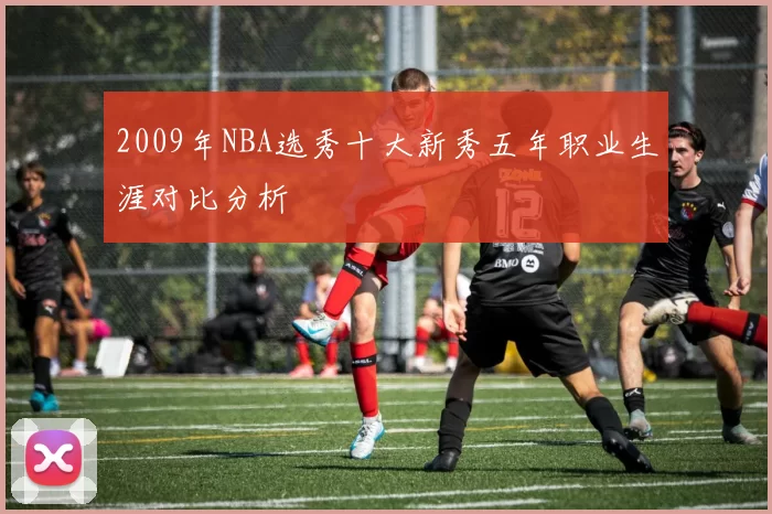2009年NBA选秀十大新秀五年职业生涯对比分析