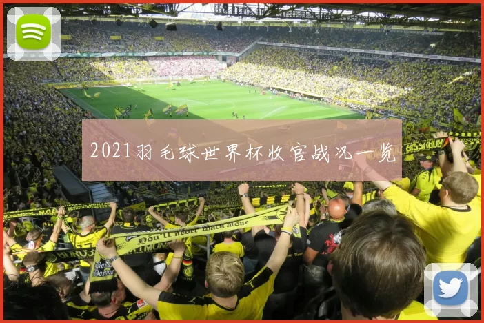 2021羽毛球世界杯收官战况一览