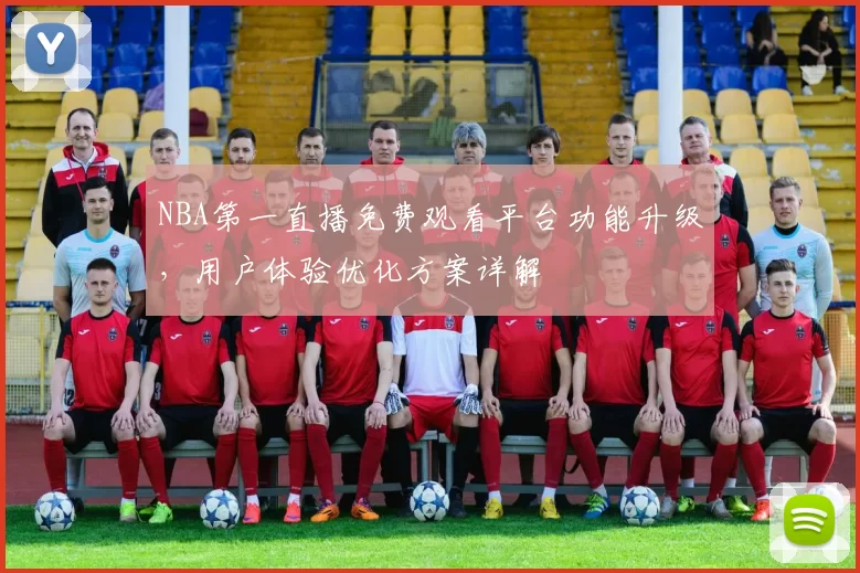 NBA第一直播免费观看平台功能升级,用户体验优化方案详解