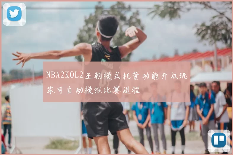 NBA2KOL2王朝模式托管功能开放玩家可自动模拟比赛进程