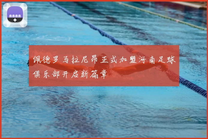 佩德罗马拉尼昂正式加盟河南足球俱乐部开启新篇章