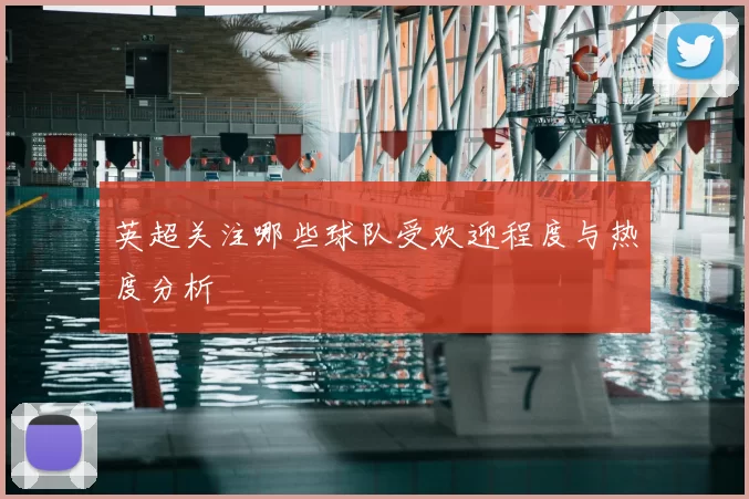 英超关注哪些球队受欢迎程度与热度分析