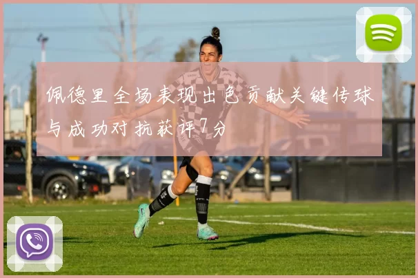 佩德里全场表现出色贡献关键传球与成功对抗获评7分