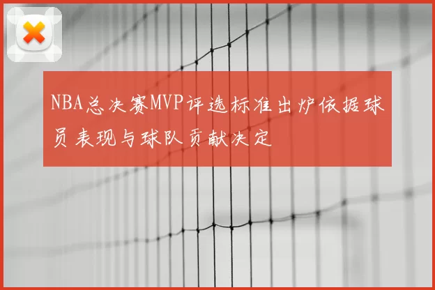 NBA总决赛MVP评选标准出炉依据球员表现与球队贡献决定
