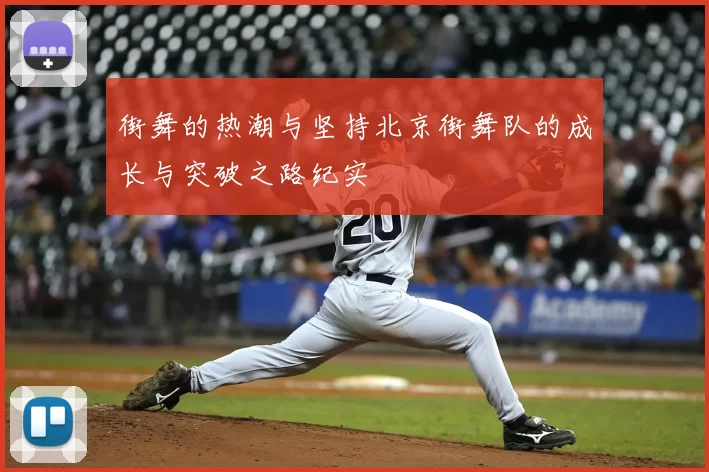 街舞的热潮与坚持北京街舞队的成长与突破之路纪实