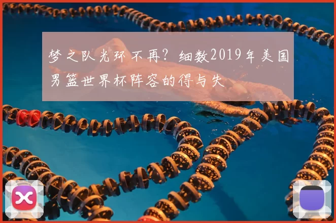 梦之队光环不再？细数2019年美国男篮世界杯阵容的得与失