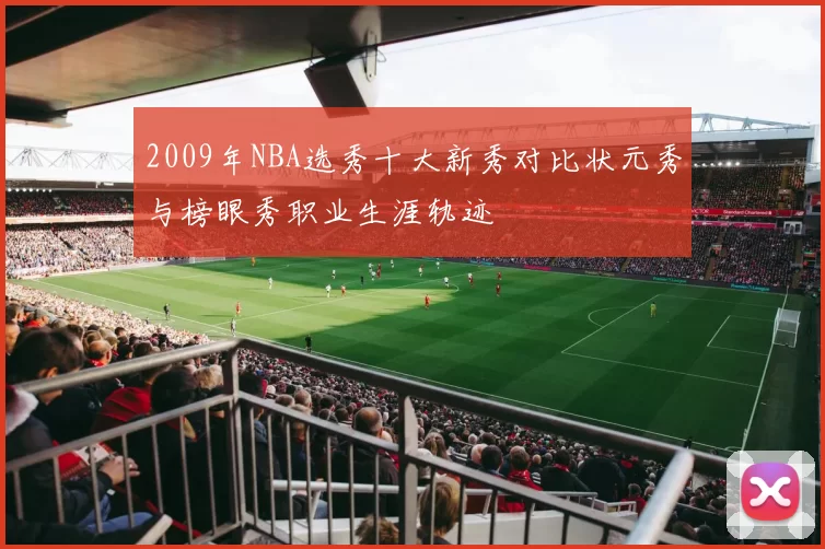 2009年NBA选秀十大新秀对比状元秀与榜眼秀职业生涯轨迹