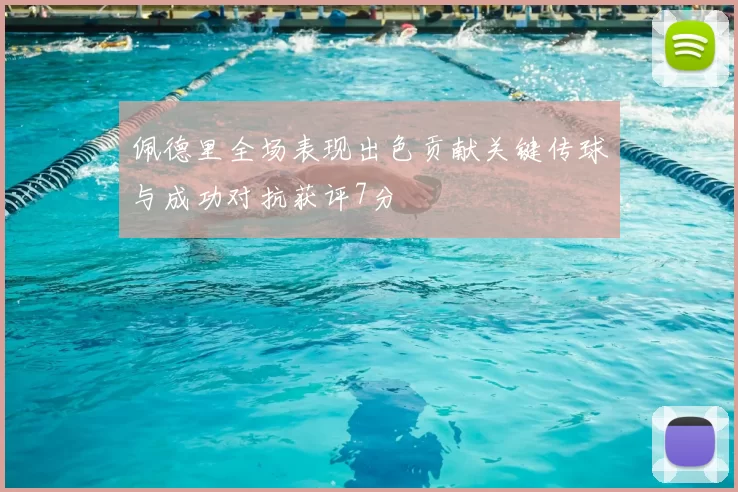 佩德里全场表现出色贡献关键传球与成功对抗获评7分