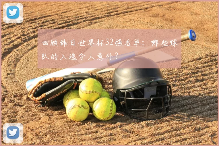 回顾韩日世界杯32强名单:哪些球队的入选令人意外?